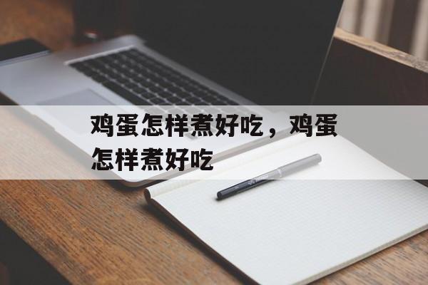 鸡蛋怎样煮好吃，鸡蛋怎样煮好吃-第1张图片-