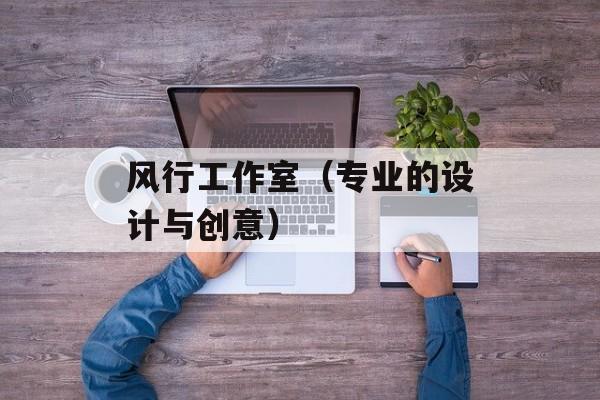 风行工作室（专业的设计与创意）-第1张图片-