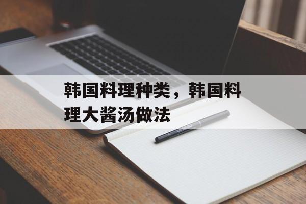 韩国料理种类，韩国料理大酱汤做法-第1张图片-