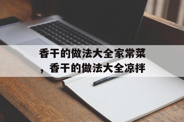 香干的做法大全家常菜，香干的做法大全凉拌-第1张图片-