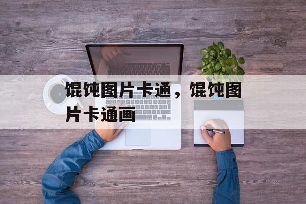 馄饨图片卡通，馄饨图片卡通画-第1张图片-