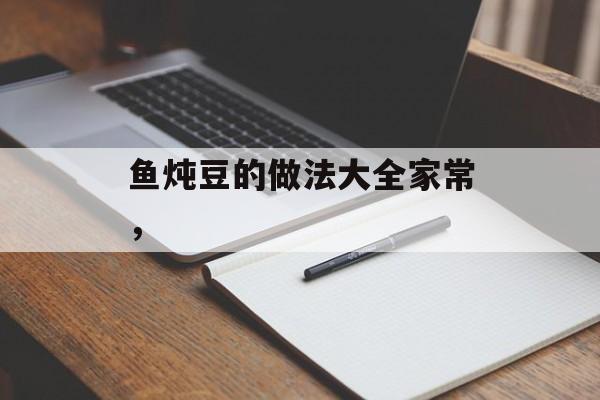 鱼炖豆的做法大全家常，-第1张图片-
