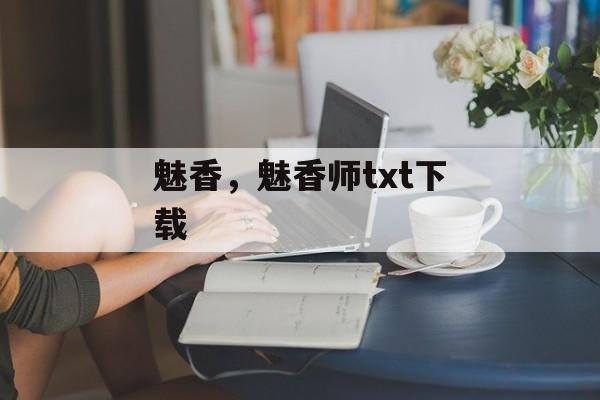 魅香，魅香师txt下载-第1张图片-