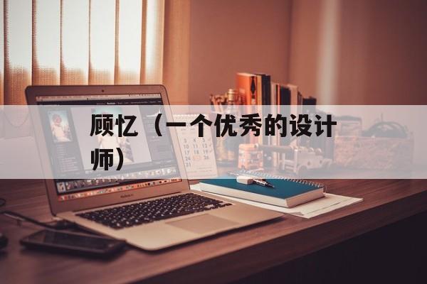 顾忆（一个优秀的设计师）-第1张图片-