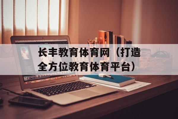 长丰教育体育网（打造全方位教育体育平台）-第1张图片-