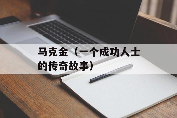 马克金（一个成功人士的传奇故事）-第1张图片-