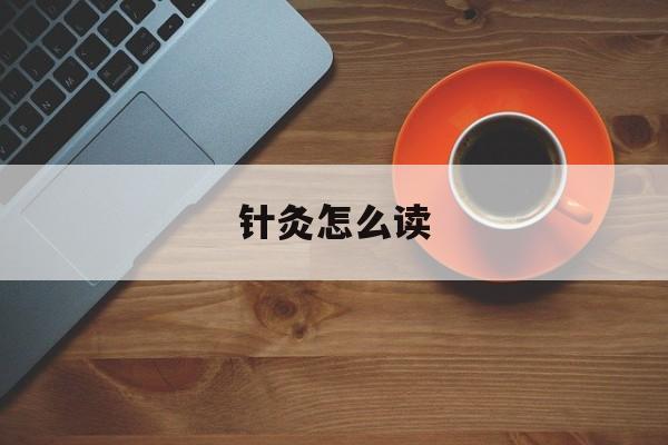 针灸怎么读-第1张图片-