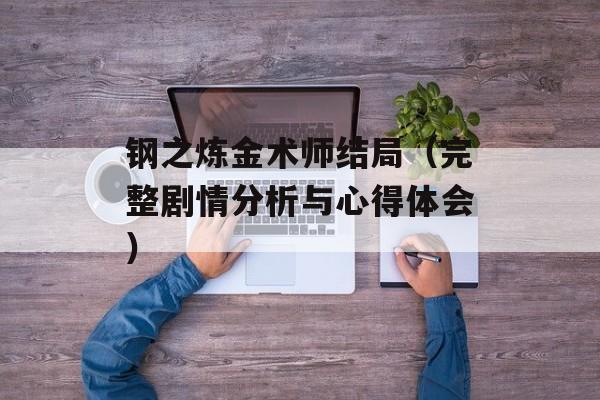 钢之炼金术师结局（完整剧情分析与心得体会）-第1张图片-