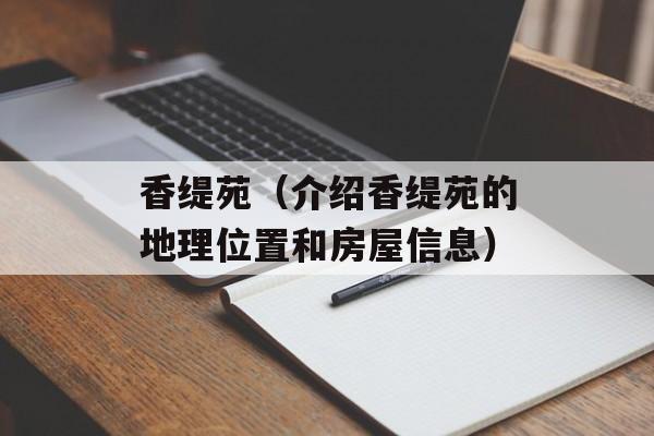 香缇苑（介绍香缇苑的地理位置和房屋信息）-第1张图片-