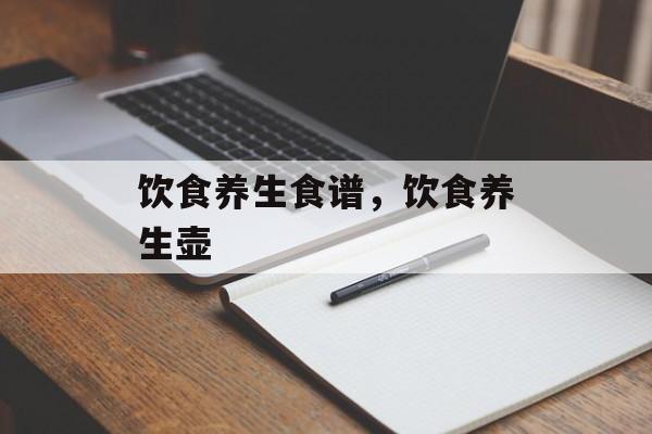 饮食养生食谱，饮食养生壶-第1张图片-