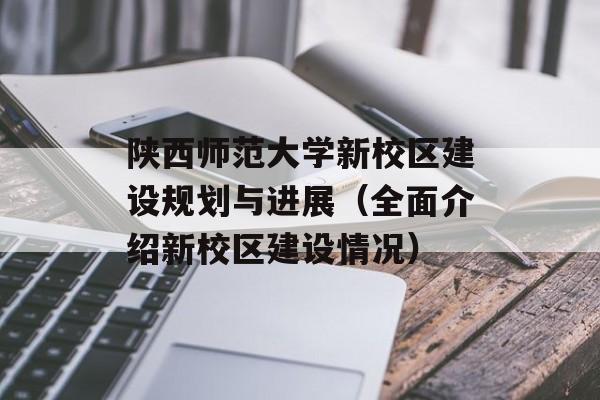 陕西师范大学新校区建设规划与进展（全面介绍新校区建设情况）-第1张图片-