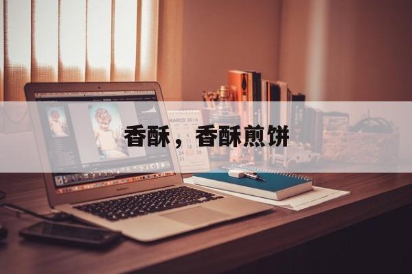 香酥，香酥煎饼-第1张图片-
