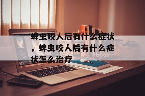 蜱虫咬人后有什么症状，蜱虫咬人后有什么症状怎么治疗-第1张图片-