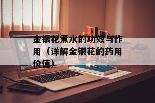 金银花煮水的功效与作用（详解金银花的药用价值）-第1张图片-