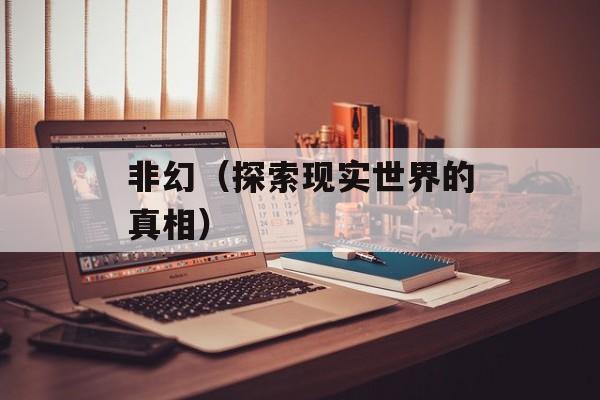 非幻（探索现实世界的真相）-第1张图片-