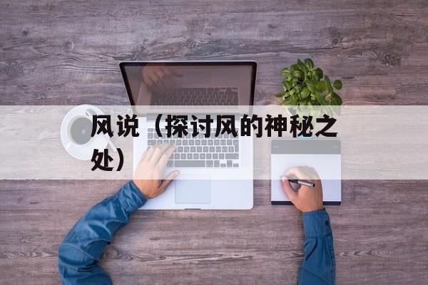 风说（探讨风的神秘之处）-第1张图片-