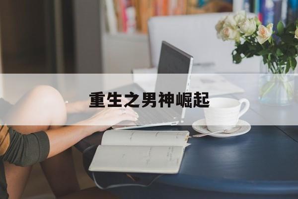 重生之男神崛起-第1张图片-