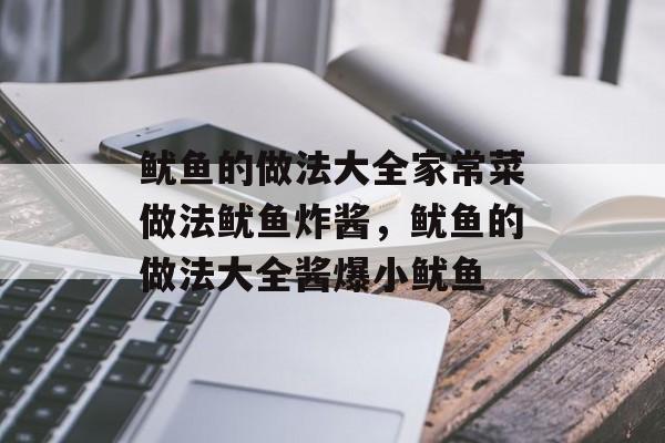 鱿鱼的做法大全家常菜做法鱿鱼炸酱，鱿鱼的做法大全酱爆小鱿鱼-第1张图片-