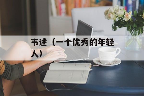 韦述（一个优秀的年轻人）-第1张图片-