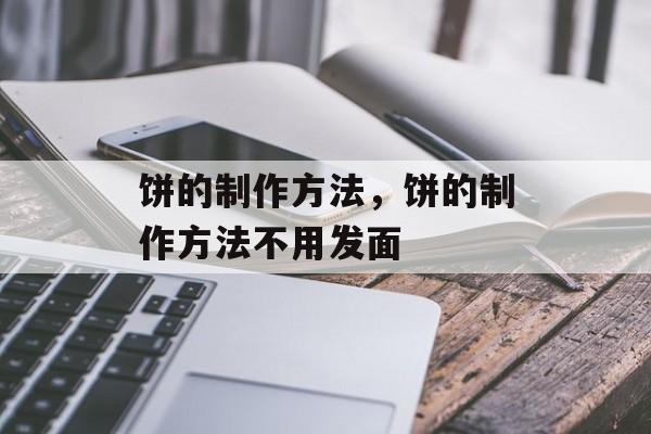 饼的制作方法，饼的制作方法不用发面-第1张图片-