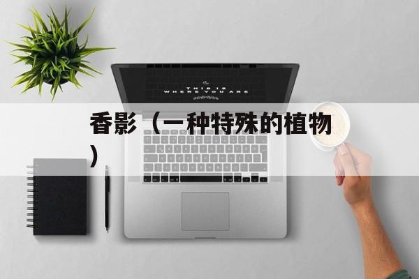 香影（一种特殊的植物）-第1张图片-