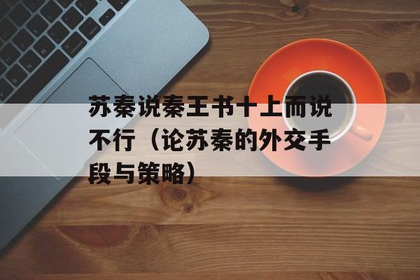 苏秦说秦王书十上而说不行（论苏秦的外交手段与策略）-第1张图片-