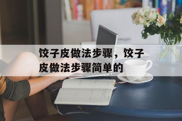 饺子皮做法步骤，饺子皮做法步骤简单的-第1张图片-