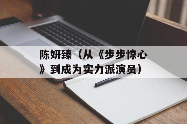 陈妍臻（从《步步惊心》到成为实力派演员）-第1张图片-