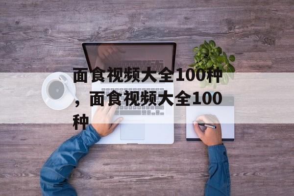 面食视频大全100种，面食视频大全100种-第1张图片-