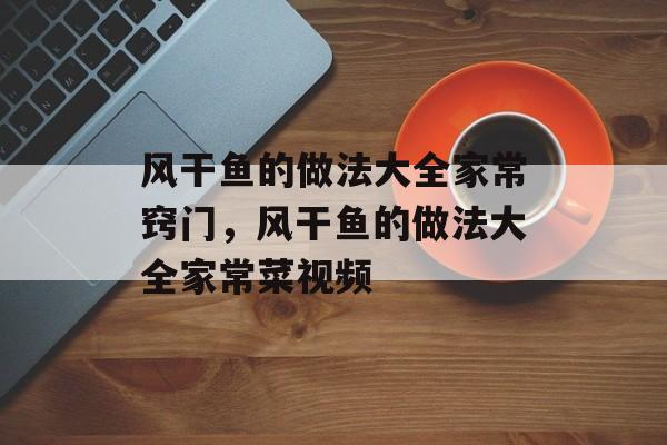 风干鱼的做法大全家常窍门，风干鱼的做法大全家常菜视频-第1张图片-
