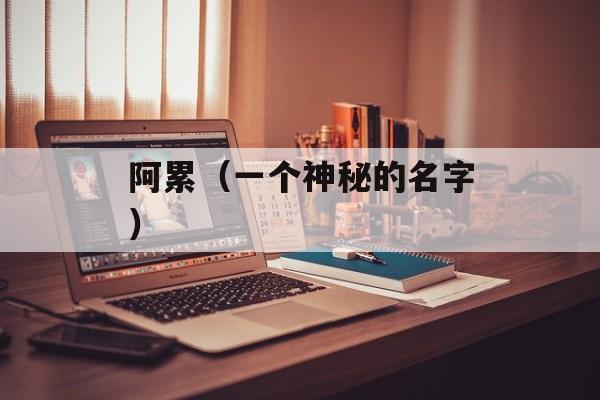 阿累（一个神秘的名字）-第1张图片-