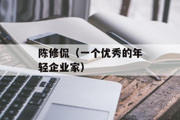 陈修侃（一个优秀的年轻企业家）-第1张图片-