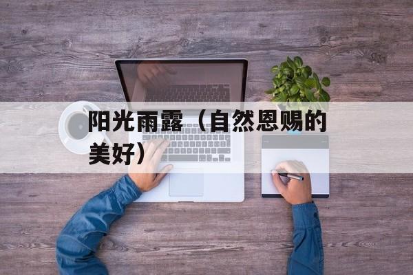 阳光雨露（自然恩赐的美好）-第1张图片-