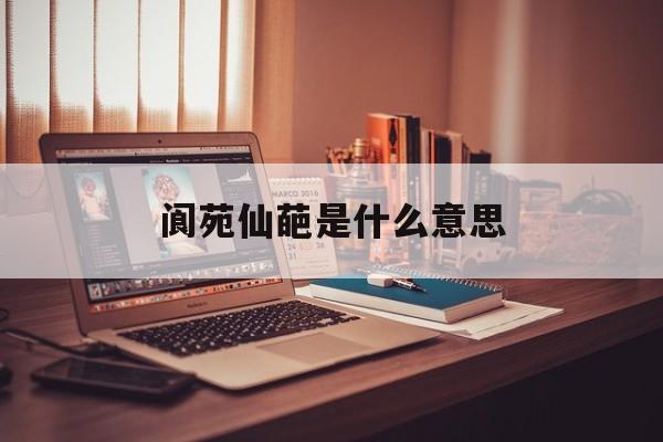 阆苑仙葩是什么意思-第1张图片-