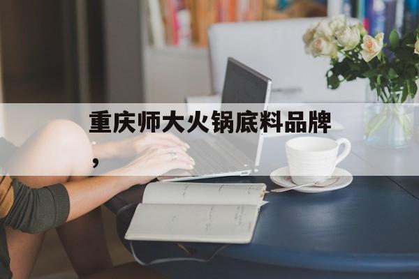 重庆师大火锅底料品牌，-第1张图片-