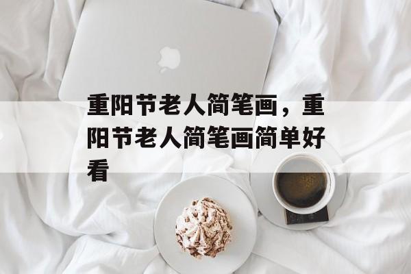 重阳节老人简笔画，重阳节老人简笔画简单好看-第1张图片-