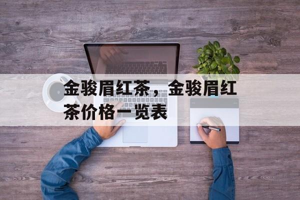 金骏眉红茶，金骏眉红茶价格一览表-第1张图片-