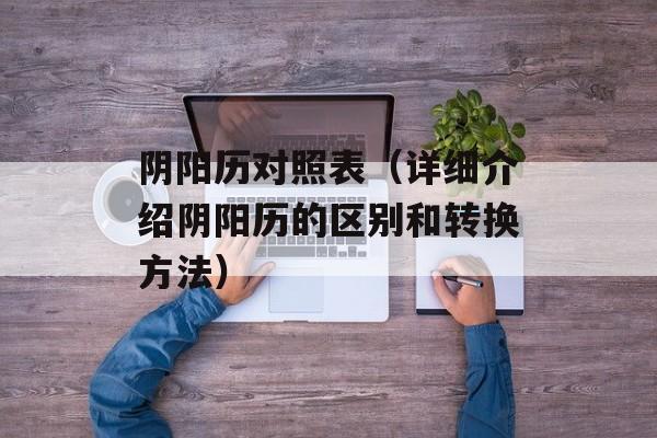 阴阳历对照表（详细介绍阴阳历的区别和转换方法）-第1张图片-