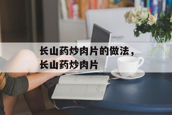 长山药炒肉片的做法，长山药炒肉片-第1张图片-