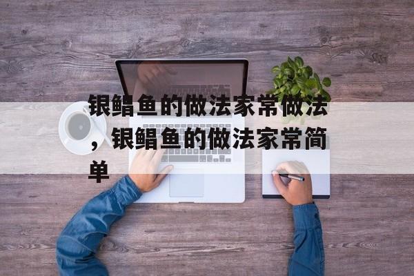 银鲳鱼的做法家常做法，银鲳鱼的做法家常简单-第1张图片-