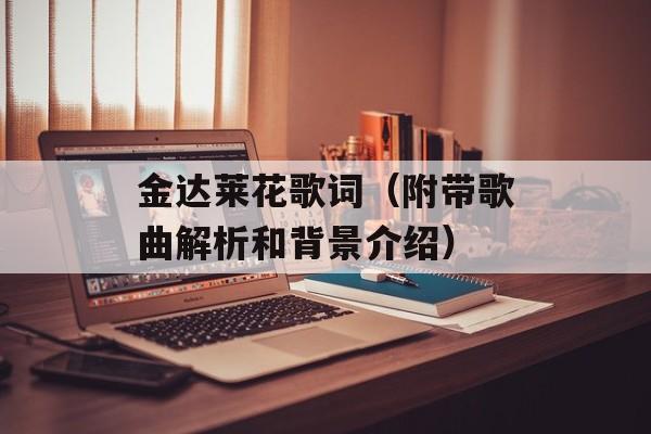 金达莱花歌词（附带歌曲解析和背景介绍）-第1张图片-