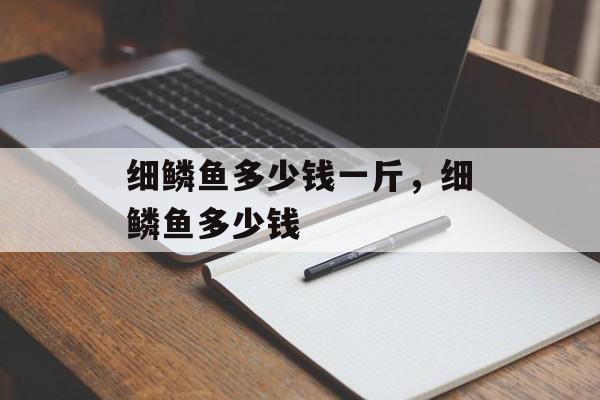 细鳞鱼多少钱一斤，细鳞鱼多少钱-第1张图片-