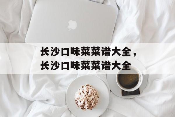 长沙口味菜菜谱大全，长沙口味菜菜谱大全-第1张图片-