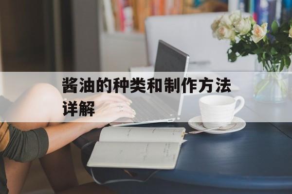 酱油的种类和制作方法详解-第1张图片-