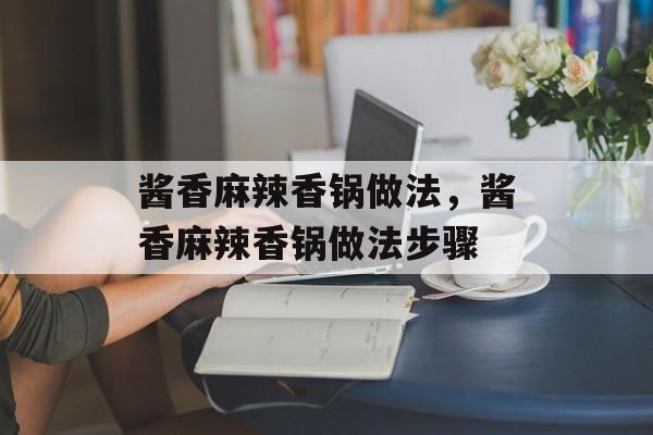 酱香麻辣香锅做法，酱香麻辣香锅做法步骤-第1张图片-