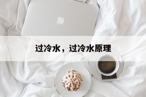 过冷水，过冷水原理-第1张图片-
