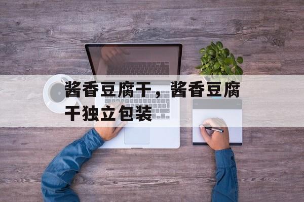 酱香豆腐干，酱香豆腐干独立包装-第1张图片-