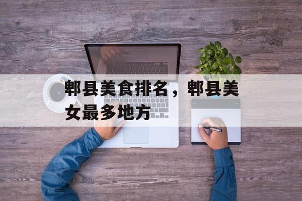 郫县美食排名，郫县美女最多地方-第1张图片-