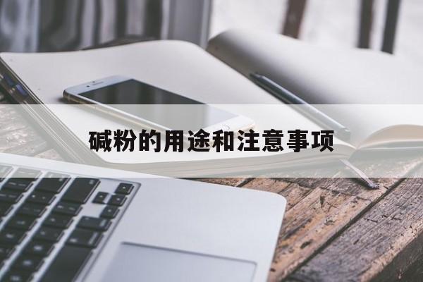 碱粉的用途和注意事项-第1张图片-