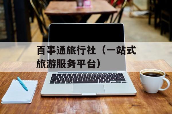 百事通旅行社（一站式旅游服务平台）-第1张图片-